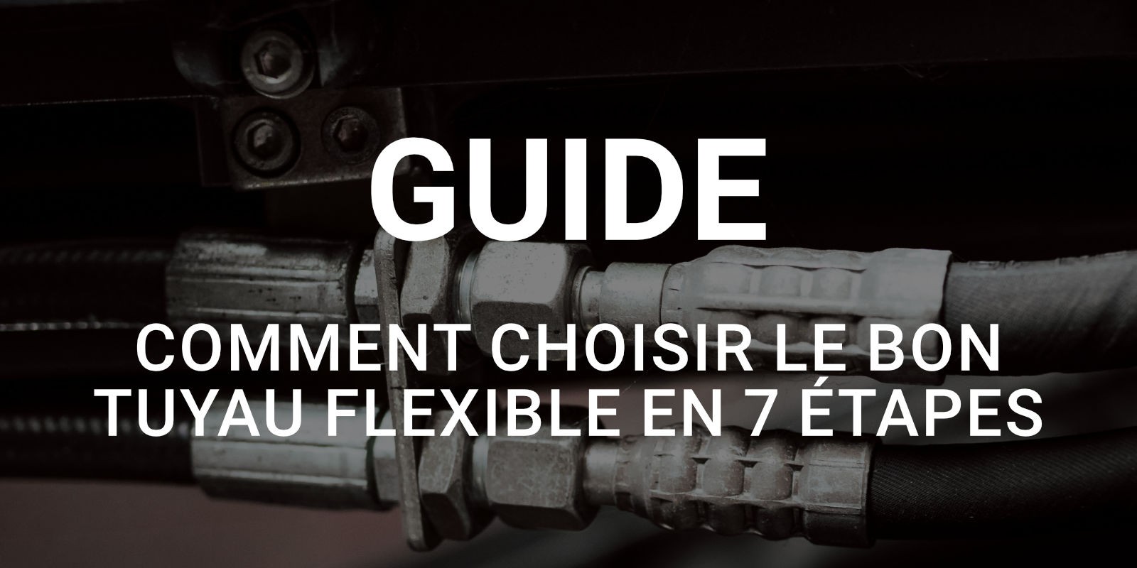 Comment choisir le bon tuyau flexible en 7 étapes
