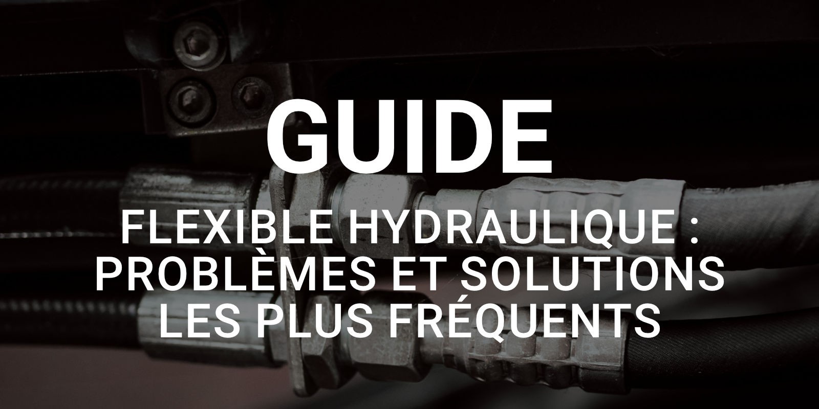 Flexible hydraulique : problèmes et solutions les plus fréquents